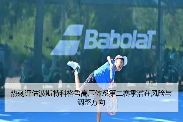 热刺评估波斯特科格鲁高压体系第二赛季潜在风险与调整方向