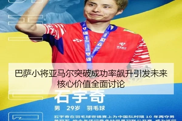 巴萨小将亚马尔突破成功率飙升引发未来核心价值全面讨论