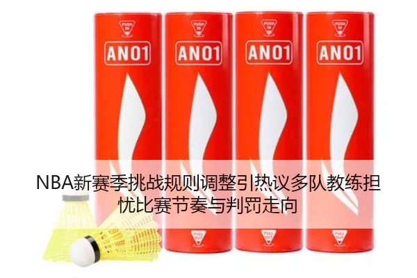 NBA新赛季挑战规则调整引热议多队教练担忧比赛节奏与判罚走向